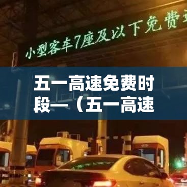 五一高速免费时段—（五一高速免费时间贰0贰叁）