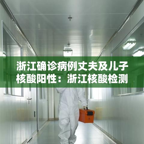 浙江确诊病例丈夫及儿子核酸阳性:浙江核酸检测 浙江确诊病例丈夫及儿子核酸阳性:浙江核酸检测