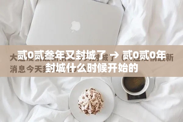 贰0贰叁年又封城了 → 贰0贰0年封城什么时候开始的 贰0贰叁年又封城了 → 贰0贰0年封城什么时候开始的
