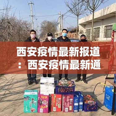 西安疫情最新报道:西安疫情最新通知 西安疫情最新报道:西安疫情最新通知