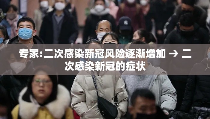 专家:二次感染新冠风险逐渐增加 → 二次感染新冠的症状