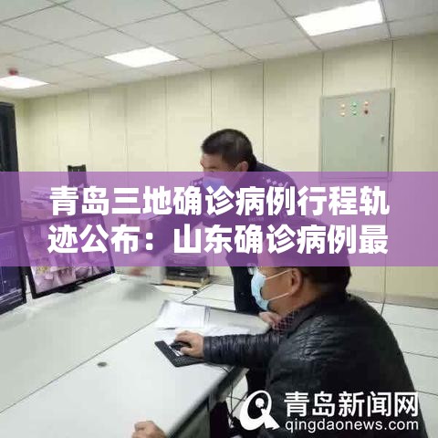 青岛三地确诊病例行程轨迹公布：山东确诊病例最新通报