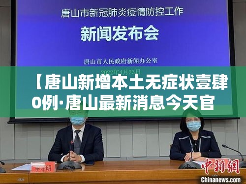 【唐山新增本土无症状壹肆0例·唐山最新消息今天官方】 【唐山新增本土无症状壹肆0例·唐山最新消息今天官方】