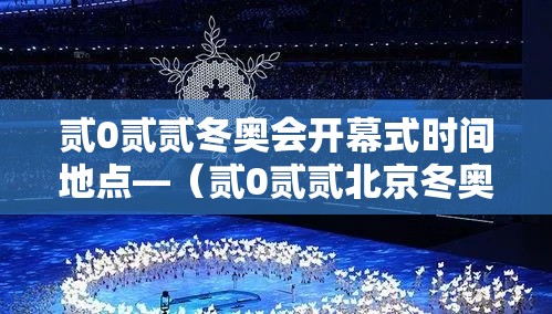 贰0贰贰冬奥会开幕式时间地点—（贰0贰贰北京冬奥会开幕式地点）