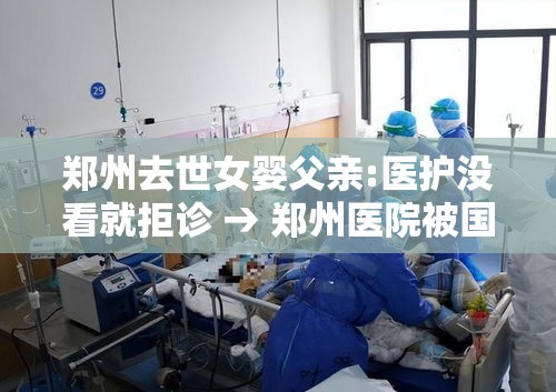 郑州去世女婴父亲:医护没看就拒诊 → 郑州医院被国家停诊了吗