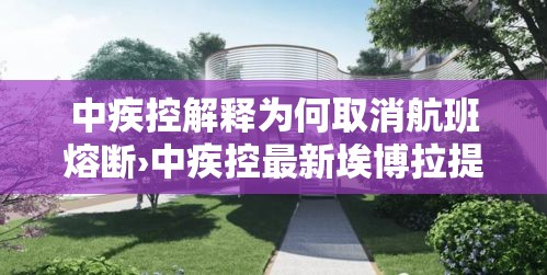 中疾控解释为何取消航班熔断›中疾控最新埃博拉提醒