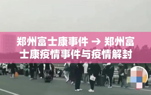 郑州富士康事件 → 郑州富士康疫情事件与疫情解封