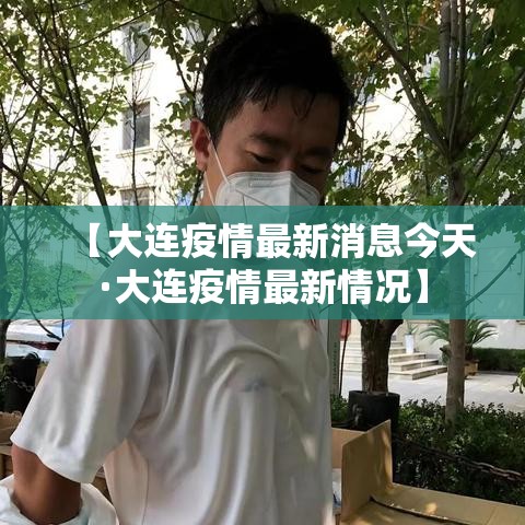 【大连疫情最新消息今天·大连疫情最新情况】