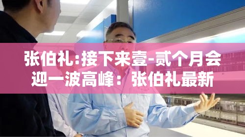 张伯礼:接下来壹-贰个月会迎一波高峰：张伯礼最新讲座视频