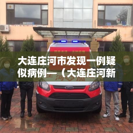 大连庄河市发现一例疑似病例—（大连庄河新增病例）
