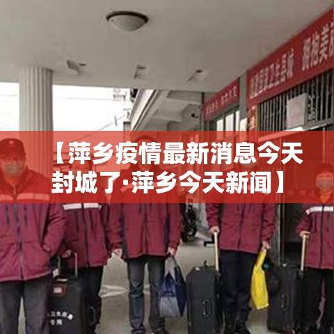 【萍乡疫情最新消息今天封城了·萍乡今天新闻】