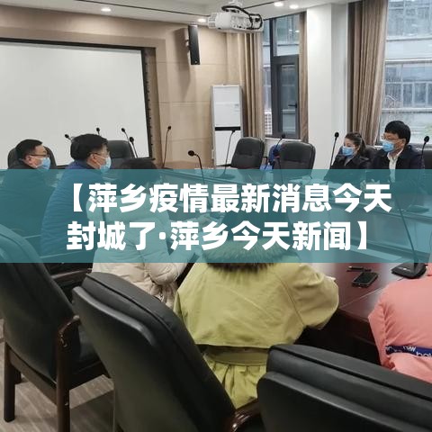 【萍乡疫情最新消息今天封城了·萍乡今天新闻】