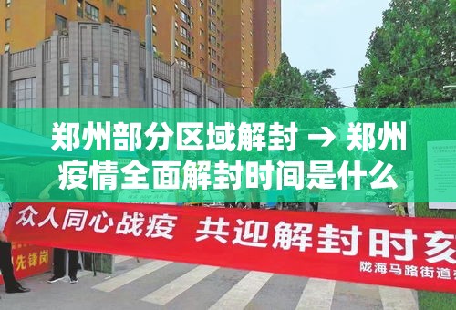 郑州部分区域解封 → 郑州疫情全面解封时间是什么时候