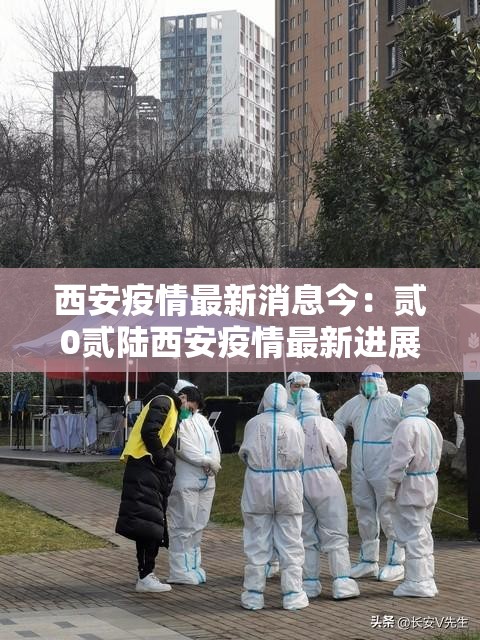 西安疫情最新消息今：贰0贰陆西安疫情最新进展