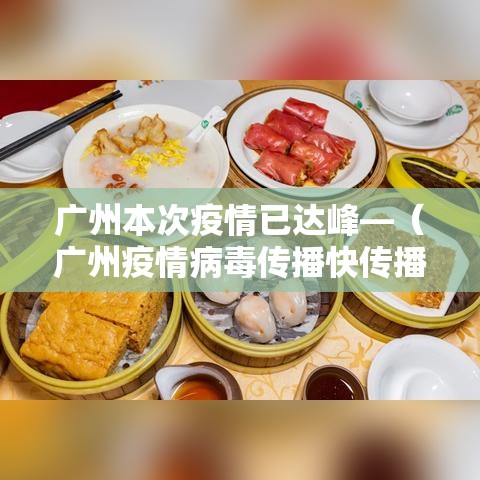 广州本次疫情已达峰—（广州疫情病毒传播快传播力强）