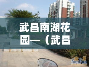 武昌南湖花园—(武昌南湖花园二手房) 武昌南湖花园—(武昌南湖花园二手房)