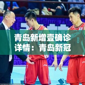 青岛新增壹确诊详情：青岛新冠疫情开始和结束时间表图片