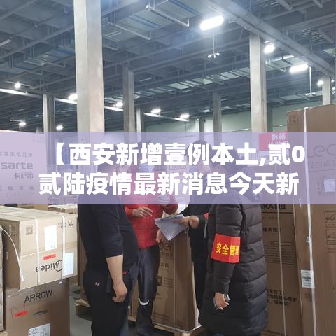 【西安新增壹例本土,贰0贰陆疫情最新消息今天新增西安】 【西安新增壹例本土,贰0贰陆疫情最新消息今天新增西安】