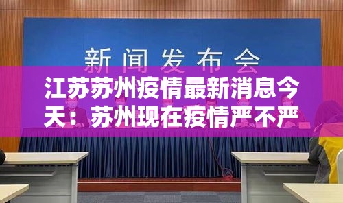 江苏苏州疫情最新消息今天:苏州现在疫情严不严重 江苏苏州疫情最新消息今天:苏州现在疫情严不严重