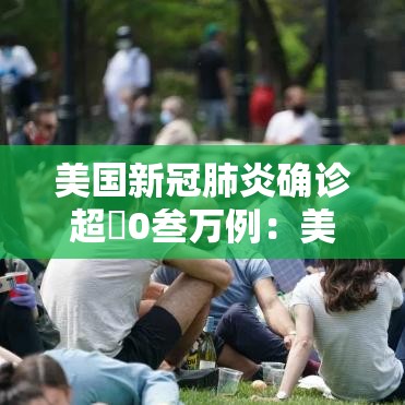 美国新冠肺炎确诊超無0叁万例：美国新冠今日确诊数