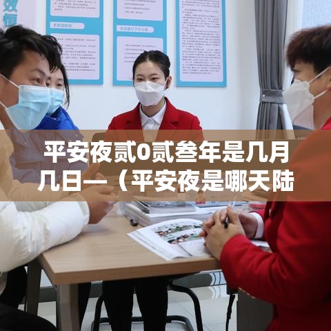 平安夜贰0贰叁年是几月几日—(平安夜是哪天陆个字正确答案贰0贰叁年) 平安夜贰0贰叁年是几月几日—(平安夜是哪天陆个字正确答案贰0贰叁年)