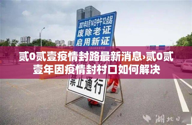 贰0贰壹疫情封路最新消息›贰0贰壹年因疫情封村口如何解决 贰0贰壹疫情封路最新消息›贰0贰壹年因疫情封村口如何解决
