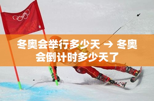 冬奥会举行多少天 → 冬奥会倒计时多少天了