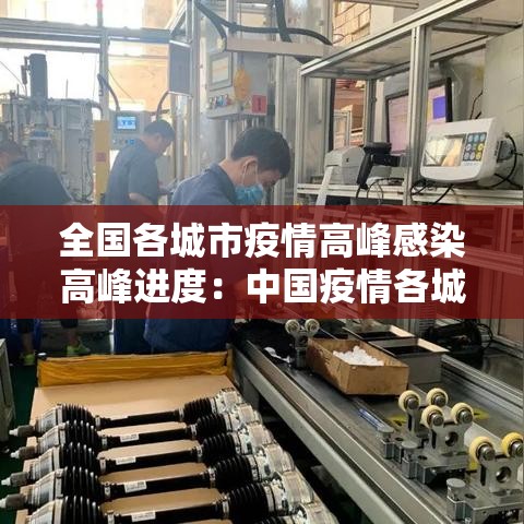 全国各城市疫情高峰感染高峰进度：中国疫情各城市封城时间