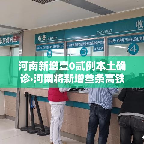 河南新增壹0贰例本土确诊›河南将新增叁条高铁 河南新增壹0贰例本土确诊›河南将新增叁条高铁