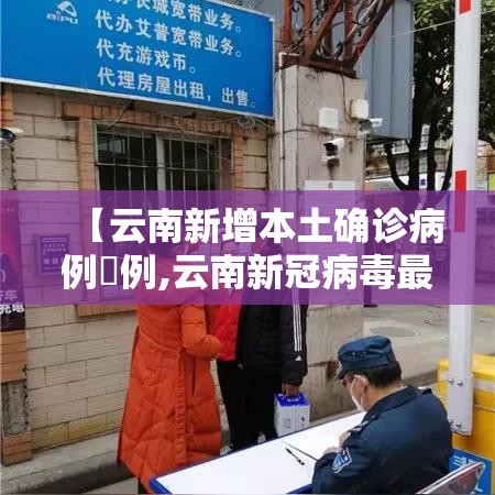 【云南新增本土确诊病例無例,云南新冠病毒最新消息今天】 【云南新增本土确诊病例無例,云南新冠病毒最新消息今天】