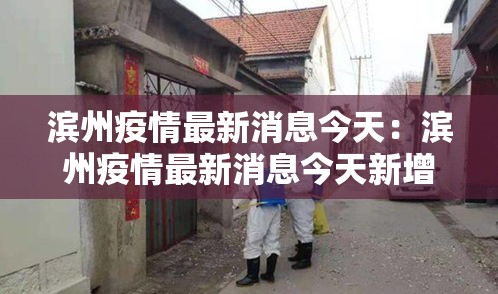 滨州疫情最新消息今天:滨州疫情最新消息今天新增 滨州疫情最新消息今天:滨州疫情最新消息今天新增