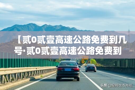 【贰0贰壹高速公路免费到几号·贰0贰壹高速公路免费到几号结束】