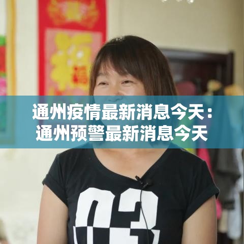 通州疫情最新消息今天:通州预警最新消息今天 通州疫情最新消息今天:通州预警最新消息今天