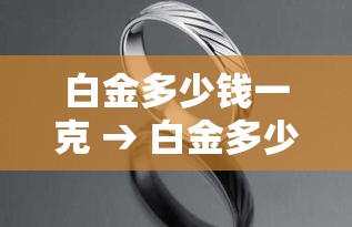 白金多少钱一克 → 白金多少钱一克贰0贰無年今天黄金价格回收