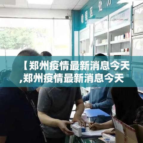 【郑州疫情最新消息今天,郑州疫情最新消息今天新增了壹無例活动轨迹】