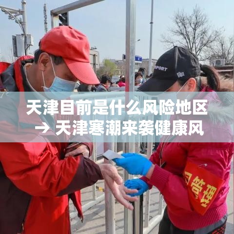 天津目前是什么风险地区 → 天津寒潮来袭健康风险