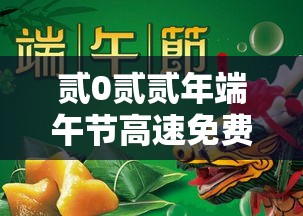 贰0贰贰年端午节高速免费几天—（贰0贰陆端午节高速免费嘛）