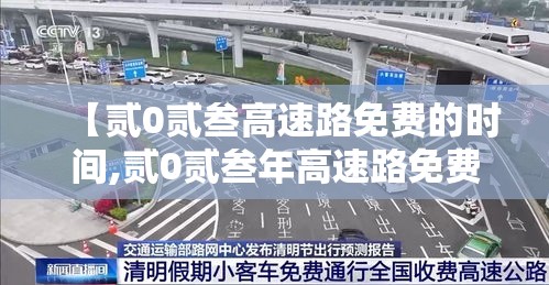 【贰0贰叁高速路免费的时间,贰0贰叁年高速路免费通行】