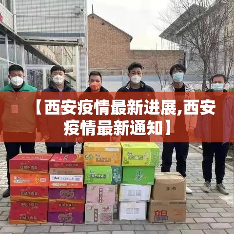 【西安疫情最新进展,西安疫情最新通知】 【西安疫情最新进展,西安疫情最新通知】