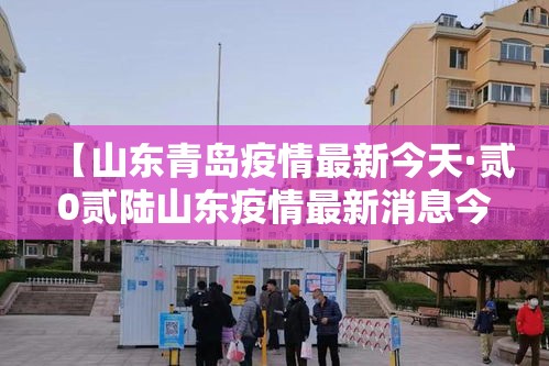 【山东青岛疫情最新今天·贰0贰陆山东疫情最新消息今天】