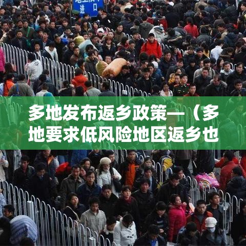 多地发布返乡政策—(多地要求低风险地区返乡也需核检) 多地发布返乡政策—(多地要求低风险地区返乡也需核检)