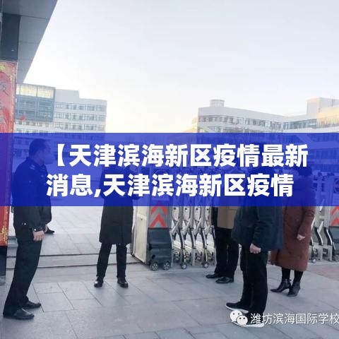 【天津滨海新区疫情最新消息,天津滨海新区疫情最新消息今天】 【天津滨海新区疫情最新消息,天津滨海新区疫情最新消息今天】