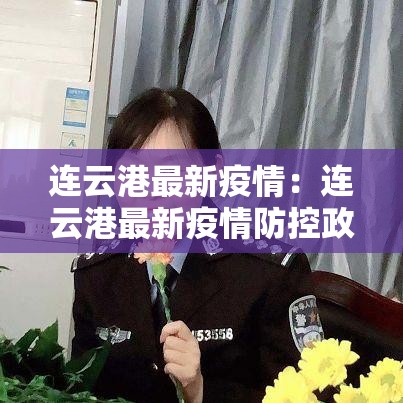 连云港最新疫情:连云港最新疫情防控政策 连云港最新疫情:连云港最新疫情防控政策