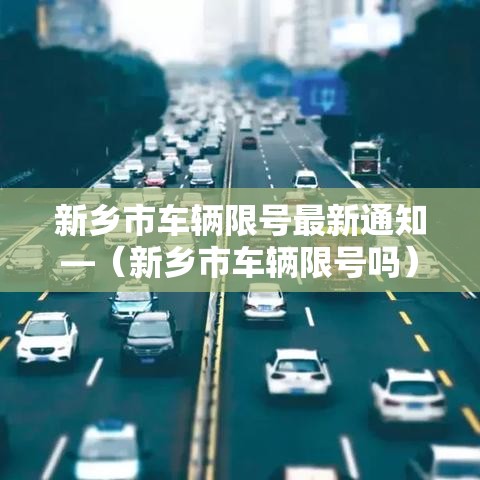 新乡市车辆限号最新通知—（新乡市车辆限号吗）