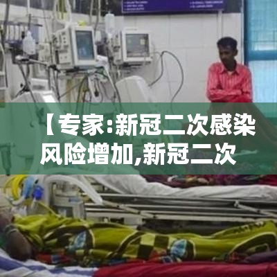 【专家:新冠二次感染风险增加,新冠二次感染后的注意事项】