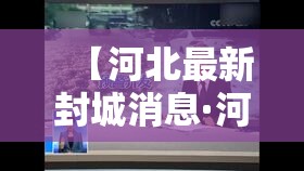 【河北最新封城消息·河北邢台封路】