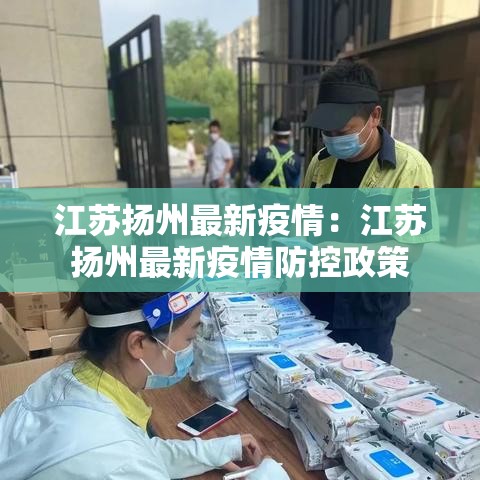 江苏扬州最新疫情：江苏扬州最新疫情防控政策