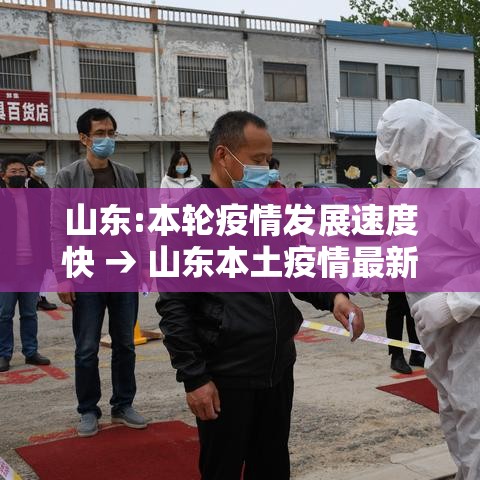 山东:本轮疫情发展速度快 → 山东本土疫情最新