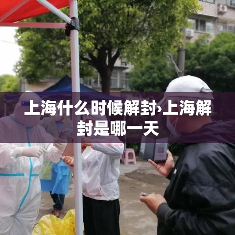 上海什么时候解封›上海解封是哪一天 上海什么时候解封›上海解封是哪一天