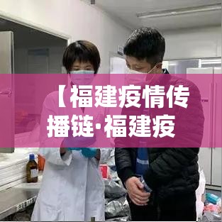 【福建疫情传播链·福建疫情传播链最新消息】 【福建疫情传播链·福建疫情传播链最新消息】
